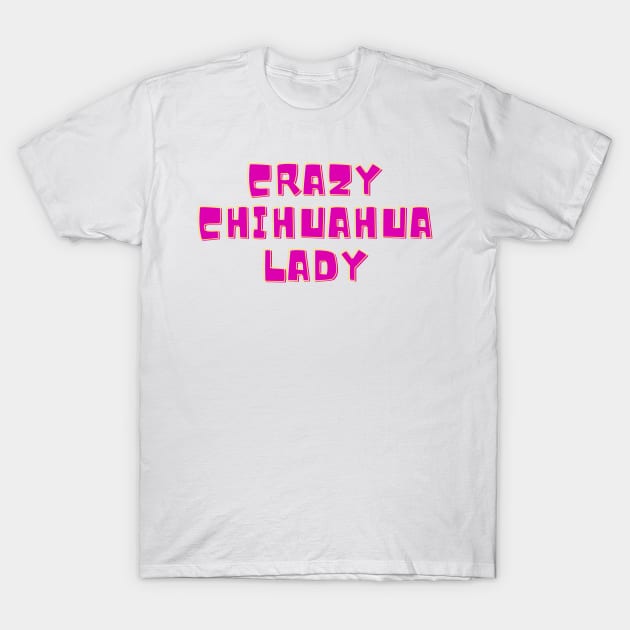 Crazy Chihuahua lady T-Shirt by Serotonin